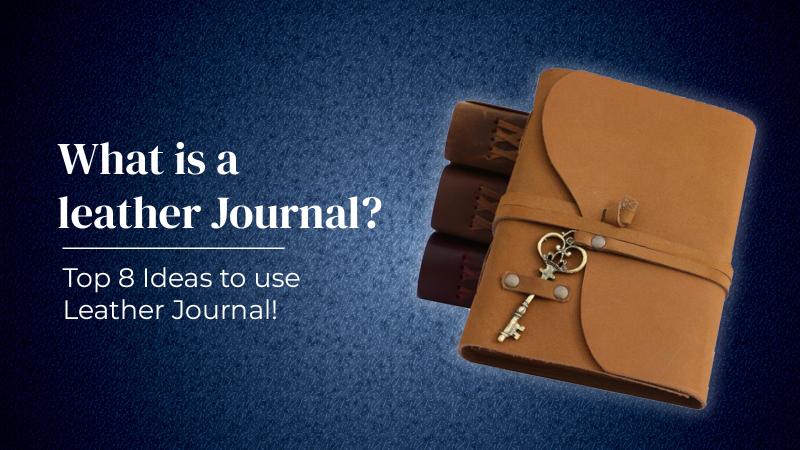 What is a leather Journal? Top 8 Ideas to use Leather Journal!